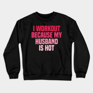 I Workout Because My Husband Is Hot, Funny Women - Fathers Day Gift - Mothers Day Gift - Funny Wife Shirt - Gift for Wife, Gym Mom Quote Ideas, Crewneck Sweatshirt